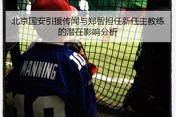 北京国安引援传闻与郑智担任新任主教练的潜在影响分析